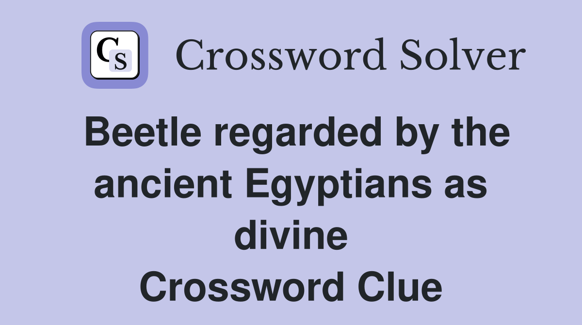 Beetle regarded by the ancient Egyptians as divine Crossword Clue